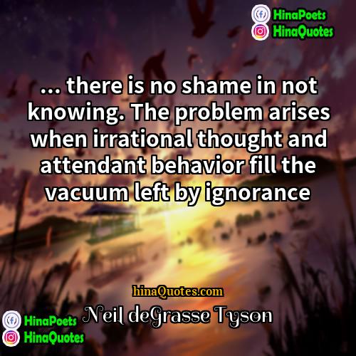 Neil deGrasse Tyson Quotes | ... there is no shame in not